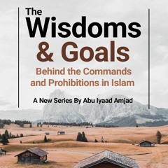 Wisdoms & Goals Behind the Commands & Prohibitions in Islam - Part 1