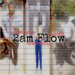 2am Flow - BIGBOSSDOLLA x BIGBOSSJLEE x ZAESKII