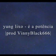 é a potência - YUNG LIXO [prod. VinnyBlack666]