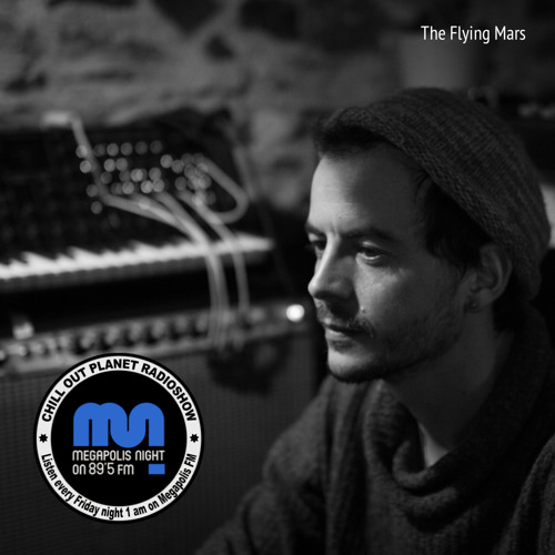 The Flying Mars - Chill Out Planet Radioshow on Megapolis 89.5 FM (22-03-2019)