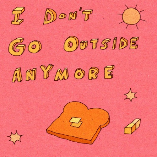 I Don't Go Outside Anymore
