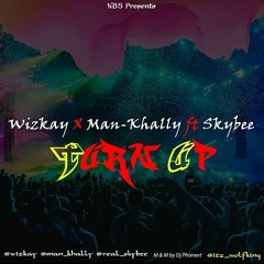 Turn up x Wizkay x man_khally ft Skybee