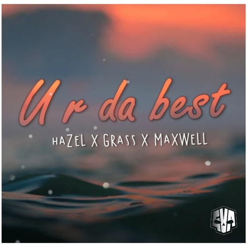 U r da Best - Hazel x Grass x MaxWell