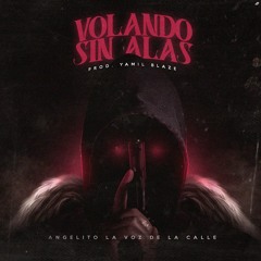 Angelito La Voz De La Calle - Volando Sin Alas (Prod. Yamil Blaze)