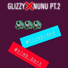 GLIZZY x NUNU pt.2