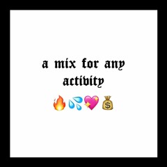 A Mix For Any Activity 🔥💦💖💰