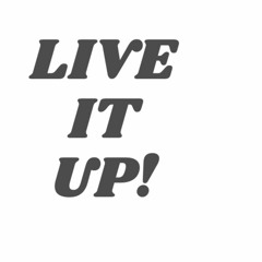 LIVE IT UP!