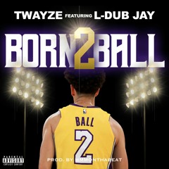 Twayze - Born 2 Ball Ft. L-Dub Jay (Prod. by MMMONTHEBEAT)