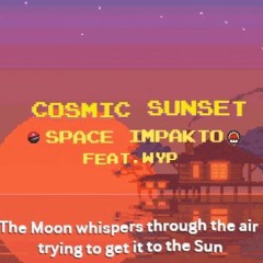 Cosmic Sunset // Space Impakto ft. WYP (Prod by: GiovanniRodriguez)