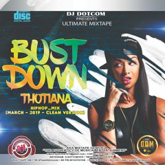 DJ DOTCOM_PRESENTS_BUST DOWN THOTIANA_HIPHOP_MIX (MARCH - 2019 - CLEAN VERSION)