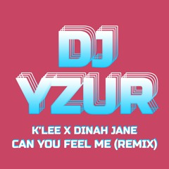 K'LEE X DINAH JANE - CAN YOU FEEL ME [DJ YZUR]