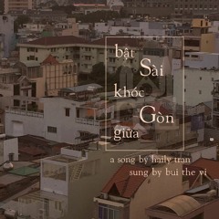 Bật Khóc Giữa Sài Gòn | Written by Haily | Sung by Bùi Thế Vĩ