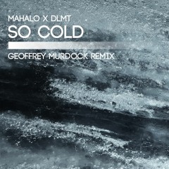 Mahalo x DLMT - So Cold (Geoffrey Murdock Remix)