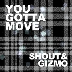 Gizmo & Shout - You Gotta Move