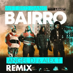 WET BED GANG - BAIRRO (ANGEL DJ & ALEX T REMIX)FREE DOWNLOAD clique Comprar