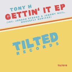 TILT015 2 Tony H - Gettin' It (Jordan Strong, Jeromy Nail Remix)