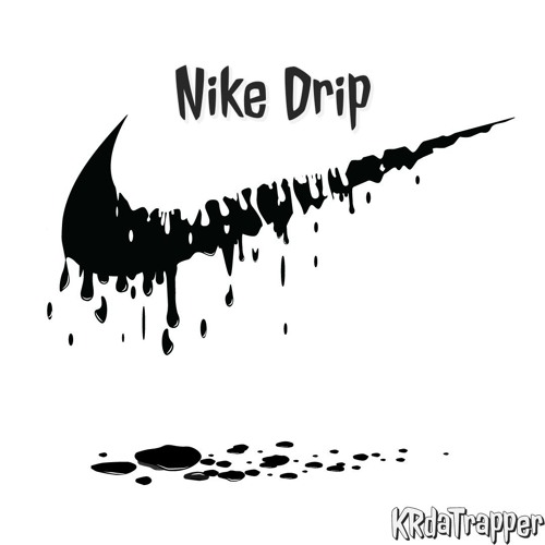 Nike Drip - KRdaTrapper by KR Da Trapper