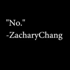 zachary chang saying "no"