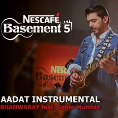 AADAT INSTRUMENTAL BHANWARAY feat Goher Mumtaz NESCAFE Basement