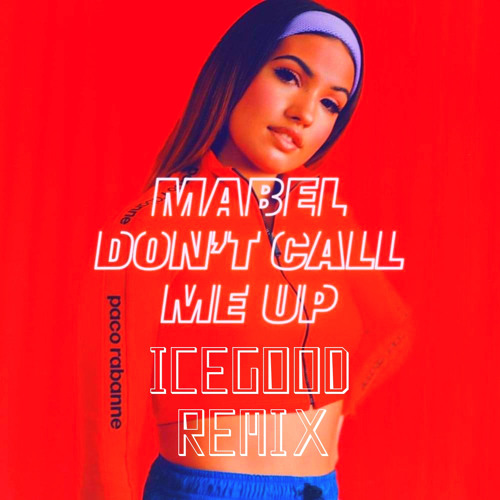 Stream MABEL - Don't Call Me Up (ICEGOOD Remix) by ICEGOODMUSIC | Listen  online for free on SoundCloud