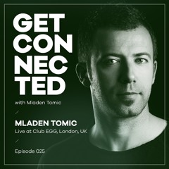 Get Connected with Mladen Tomic - 025 - Live at Club Egg, London, UK