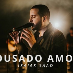 Ousado Amor De DEUS - Isaias Saad