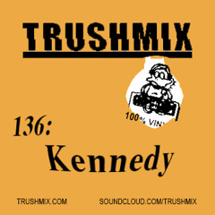 Trushmix 136: Kennedy