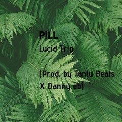 Pill - Lucid Trip (Prod. by Tantu Beats X Danny eb)