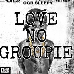 Love no Groupie by OGB Sam Ft. TRill #GUAPO & Trapp Bando