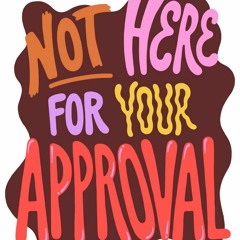 Not here for your approval