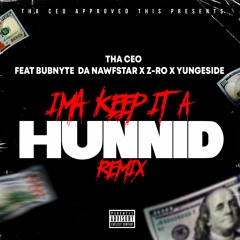 THA CEO -Imma Keep It A Hunnid Remix- Ft, Z-RO, BUBNYTE DA NAWFSTAR & YUNG ESIDE