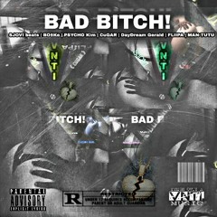 Bad Bitch Ft Vnti (Bo$ke ,Psycho kim ,Cugar,Daydream Gerald & Fliipa ,MAN-TUTU)