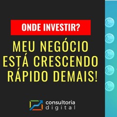 Meu Negócio está Crescendo Rápido Demais! Onde investir? | Coisa de Empreendedor Ep. 4