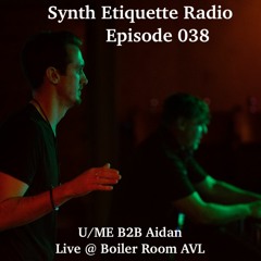 Synth Etiquette Radio | Episode 038 | U/Me B2B Aidan - Live @ Boiler Room AVL