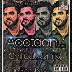 Aadtan (Chillout Remix) Arun Kaashav Ft.Pawan Lahriya