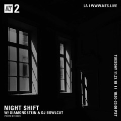NTS : Night Shift w/ Diamondstein & DJ Bowlcut - 27th November 2018