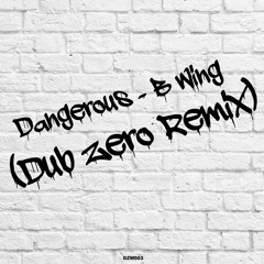 Dangerous - B Wing (Dub Zero Remix)- Out Now!!!