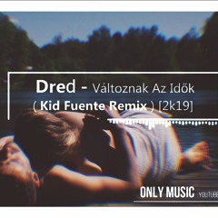 Dred - Változnak Az Idők 2019 (Kid Fuente Remix) [Radio Edit]