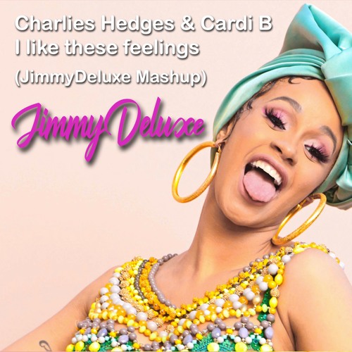 Charlies Hedges & Cardi B - I Like These Feelings (JimmyDeluxe Mashup) [FREE DOWNLOAD]