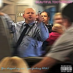 Beautiful Toothbrush - "You Skipped My Row (You Fucking Bitch)"