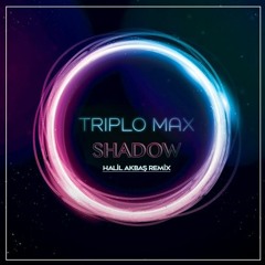 Triplo Max - Shadow (Halil Akbaş Remix)