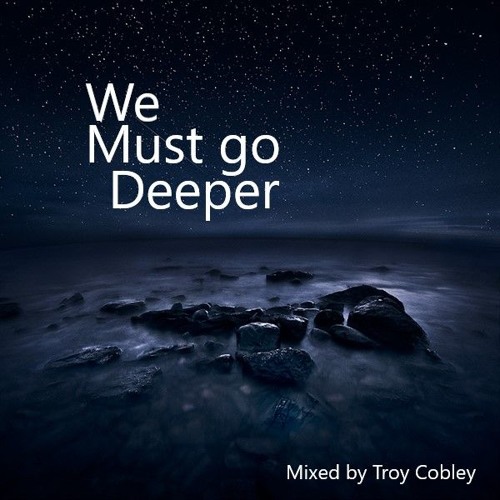 Stream We Must go Deeper 02 by Troy Cobley | Listen online for free on ...