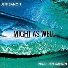 Might As Well (Prod. Jeff Sanon)