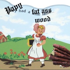PAPY HAD A FAT ASS WOOD