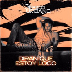 Diran Que Estoy Loco