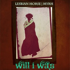 Will I Was - Lesbian Horse | Myrh