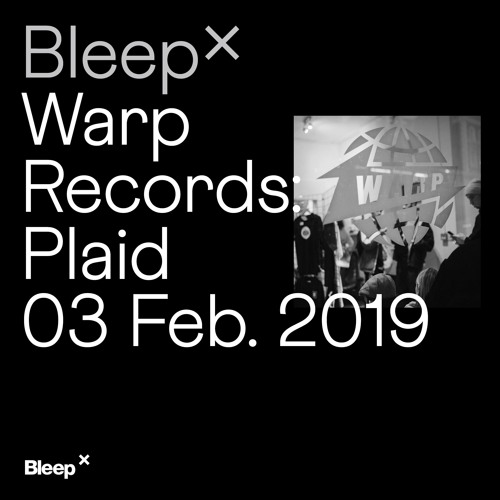 Bleep × Warp Records - Plaid - 3rd February 2019