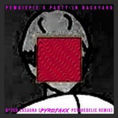 PewDiePie X Party In Backyard - B*tch Lasagna (Pyrojaxx Psychedelic Remix) [Click Buy = Free DL]