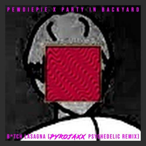 PewDiePie X Party In Backyard - B*tch Lasagna (Pyrojaxx Psychedelic Remix) [Click Buy = Free DL]