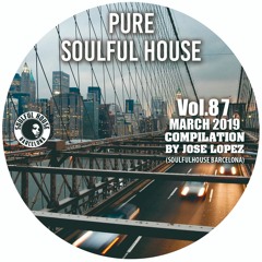 ● VOL. 87. MARCH 2019 - SOULFUL HOUSE COMPILATION BY JOSE LOPEZ (Soulful House Barcelona) ●